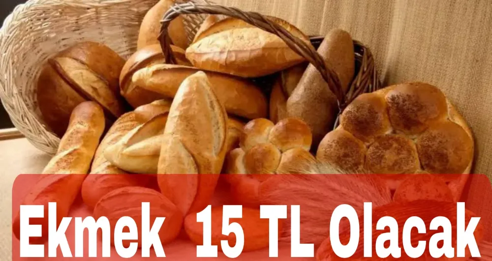EKMEĞİN FİYATI 15 LİRAYA ÇIKACAK