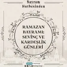 HUTBE  RAMAZAN BAYRAMI: SEVİNÇ VE KARDEŞLİK GÜNLERİ